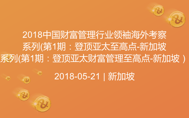 2018中国财富管理行业领袖海外考察系列（第1期：登顶亚太财富管理至高点-新加坡）