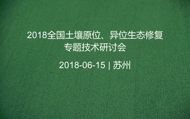 2018全国土壤原位、异位生态修复专题技术研讨会