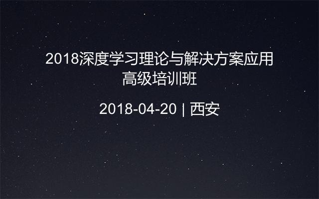 2018深度学习理论与解决方案应用高级培训班