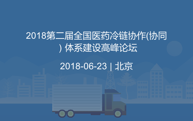 2018第二届全国医药冷链协作（协同）体系建设高峰论坛