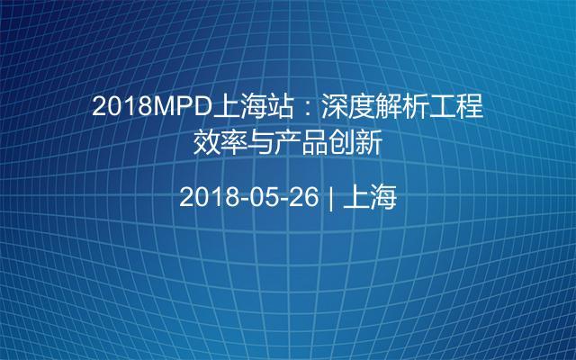 2018MPD上海站：深度解析工程效率与产品创新