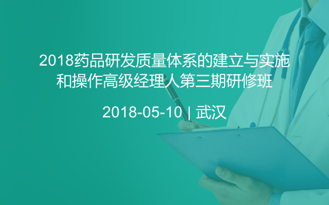 2018药品研发质量体系的建立与实施和操作高级经理人第三期研修班