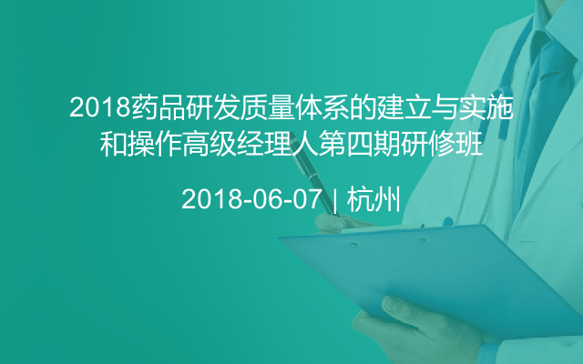 2018药品研发质量体系的建立与实施和操作高级经理人第四期研修班