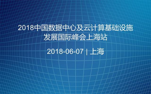 2018中國數(shù)據(jù)中心及云計算基礎(chǔ)設(shè)施發(fā)展國際峰會上海站