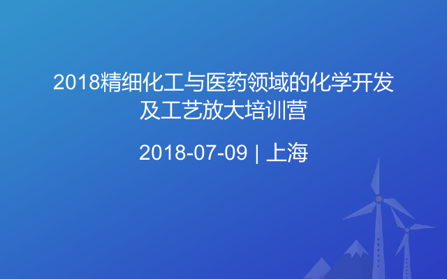 2018精细化工与医药领域的化学开发及工艺放大培训营