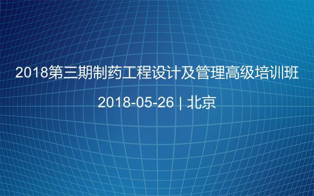 2018第三期制药工程设计及管理高级培训班