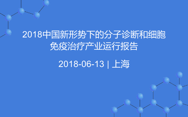 2018中国新形势下的分子诊断和细胞免疫治疗产业运行报告