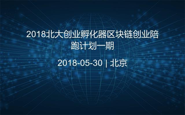 2018北大創(chuàng)業(yè)孵化器區(qū)塊鏈創(chuàng)業(yè)陪跑計(jì)劃一期