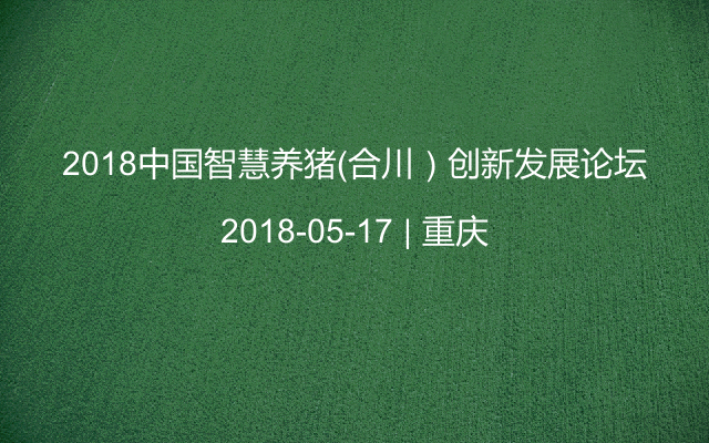 2018中国智慧养猪（合川）创新发展论坛