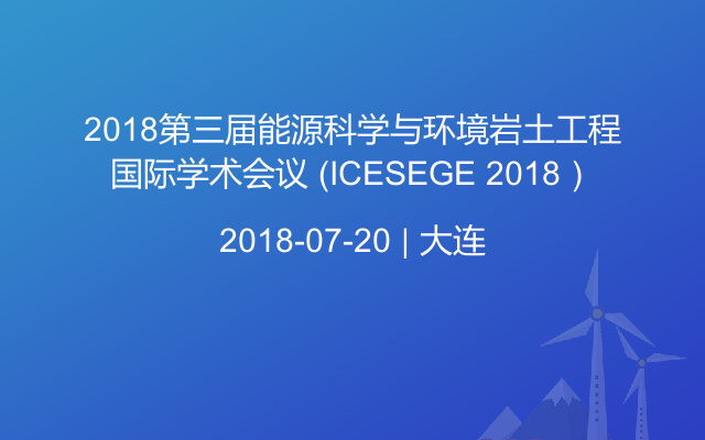 2018第三届能源科学与环境岩土工程国际学术会议 (ICESEGE 2018）