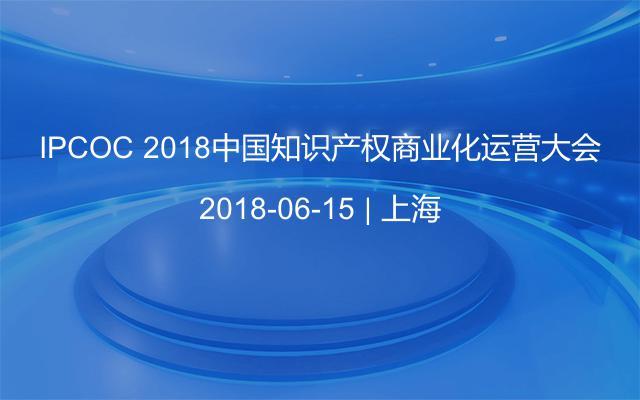 IPCOC 2018中国知识产权商业化运营大会