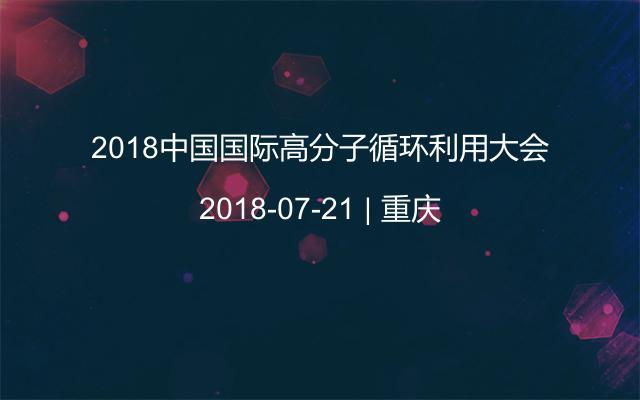 2018中国国际高分子循环利用大会