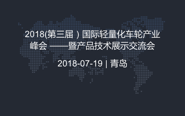 2018（第三届）国际轻量化车轮产业峰会 ——暨产品技术展示交流会