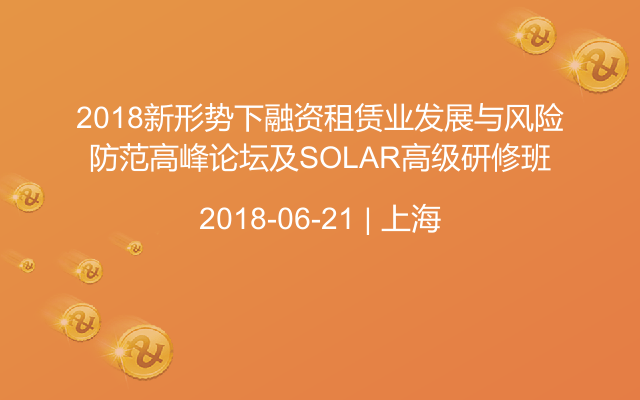 2018新形势下融资租赁业发展与风险防范高峰论坛及SOLAR高级研修班