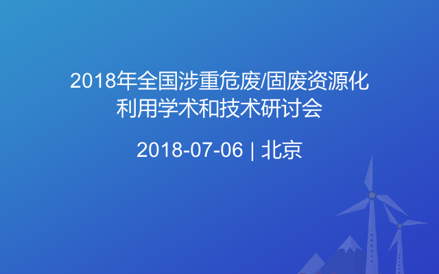 2018年全國涉重危廢/固廢資源化利用學術和技術研討會