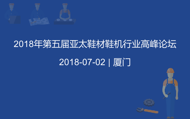 2018年第五届亚太鞋材鞋机行业高峰论坛