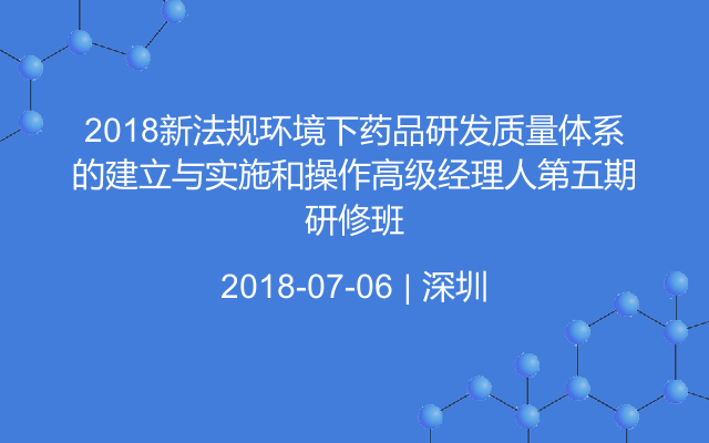 2018新法规环境下药品研发质量体系的建立与实施和操作高级经理人第五期研修班