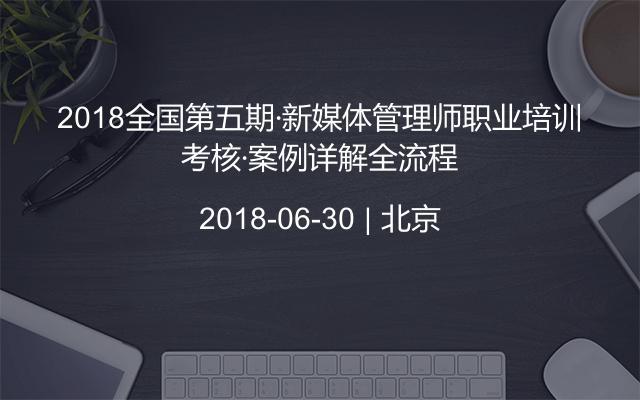 2018全国第五期·新媒体管理师职业培训考核·案例详解全流程