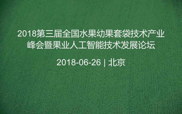 2018第三届全国水果幼果套袋技术产业峰会暨果业人工智能技术发展论坛