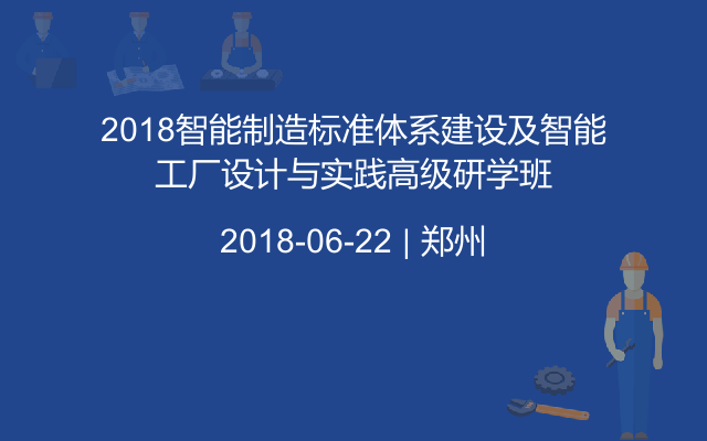 2018智能制造标准体系建设及智能工厂设计与实践高级研学班