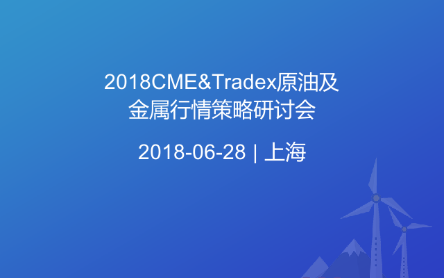 2018CME&Tradex原油及金属行情策略研讨会