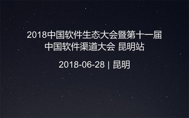 2018中国软件生态大会暨第十一届中国软件渠道大会 昆明站