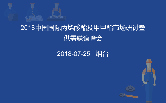 2018中國國際丙烯酸酯及甲甲酯市場研討暨供需聯(lián)誼峰會