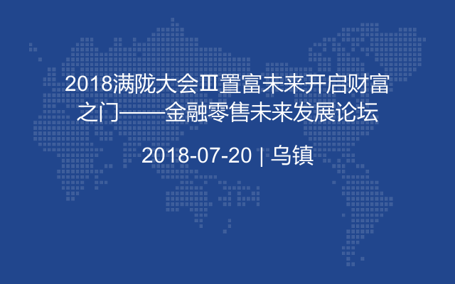 2018满陇大会Ⅲ置富未来开启财富之门——金融零售未来发展论坛