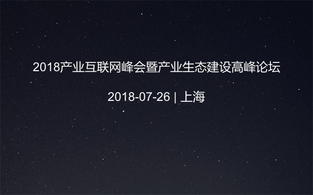 2018產(chǎn)業(yè)互聯(lián)網(wǎng)峰會暨產(chǎn)業(yè)生態(tài)建設(shè)高峰論壇