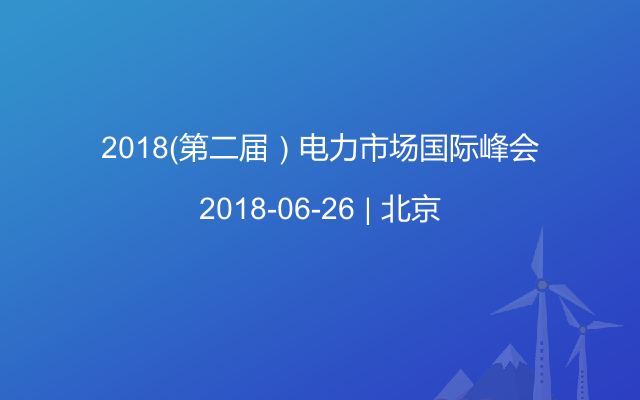 2018（第二届）电力市场国际峰会