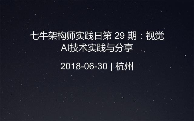 七牛架构师实践日第 29 期：视觉AI技术实践与分享