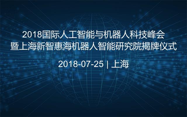 2018国际人工智能与机器人科技峰会暨上海新智惠海机器人智能研究院揭牌仪式