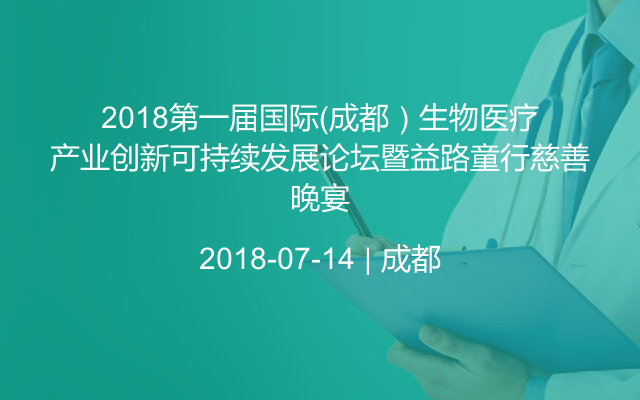 2018第一届国际（成都）生物医疗产业创新可持续发展论坛暨益路童行慈善晚宴