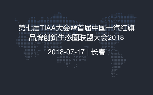 第七届TIAA大会暨首届中国一汽红旗品牌创新生态圈联盟大会2018
