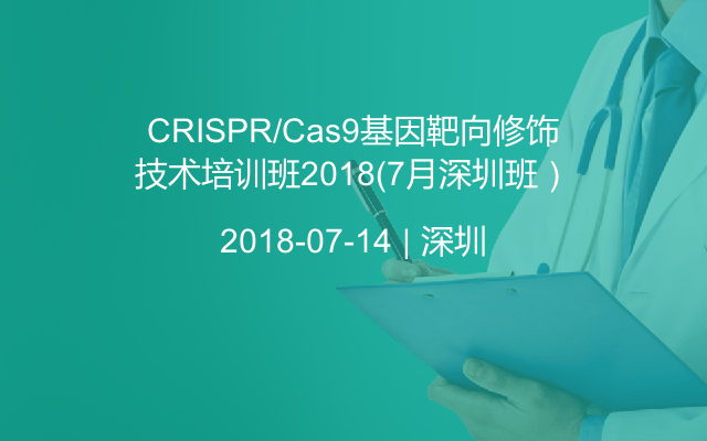 CRISPR/Cas9基因靶向修饰技术培训班2018（7月深圳班）