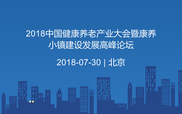 2018中国健康养老产业大会暨康养小镇建设发展高峰论坛