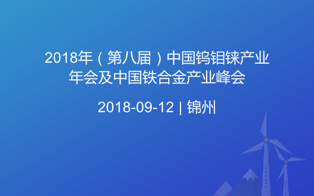 2018年（第八届）钨钼铼产业年会及铁合金产业峰会