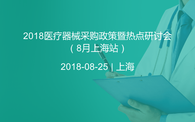 2018医疗器械采购政策暨热点研讨会（8月上海站）