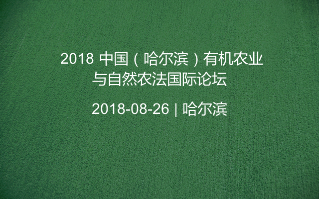 2018 中国（哈尔滨）有机农业与自然农法国际论坛
