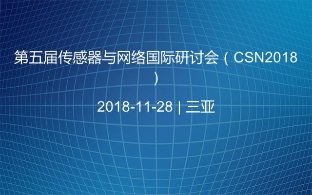 第五届传感器与网络国际研讨会（CSN2018）