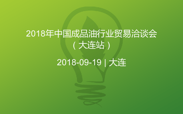 2018年成品油行业贸易洽谈会（大连站）