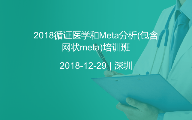 2018循证医学和Meta分析(包含网状meta)培训班(12月深圳班)
