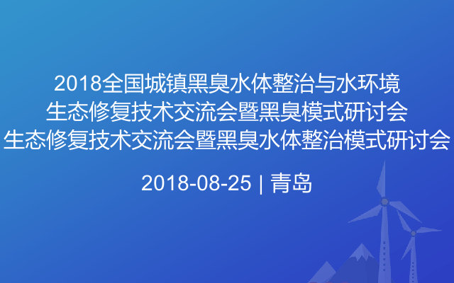 2018全国城镇黑臭水体整治与水环境生态修复技术交流会暨黑臭水体整治模式研讨会