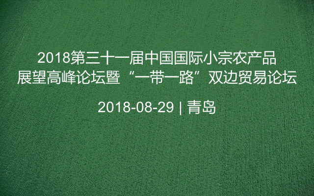 2018第三十一届小宗农产品展望高峰论坛暨“一带一路”双边贸易论坛