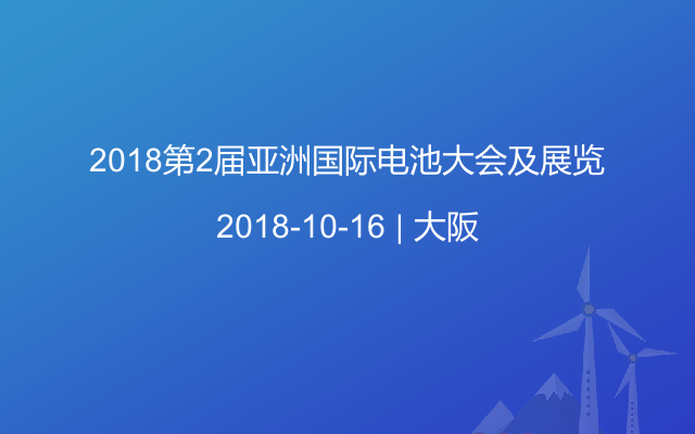 2018第2届亚洲国际电池大会及展览