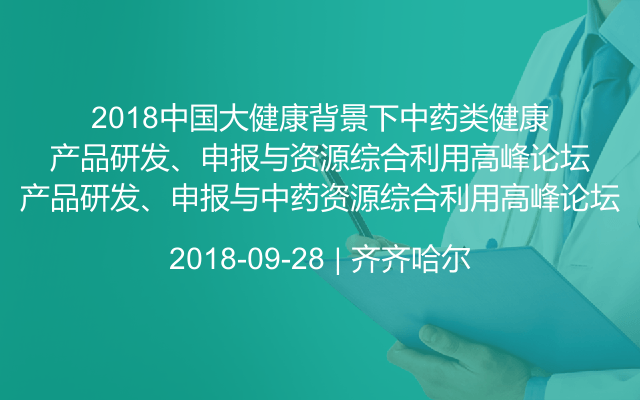 2018大健康背景下中药类健康产品研发、申报与中药资源综合利用高峰论坛