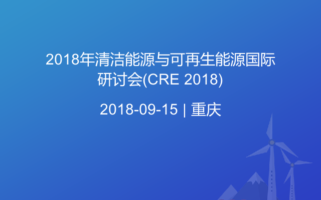 2018年清洁能源与可再生能源国际研讨会(CRE 2018)