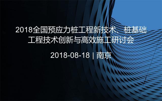 2018全国预应力桩工程新技术、桩基础工程技术创新与高效施工研讨会