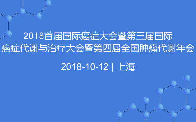 2018首届国际癌症大会暨第三届国际癌症代谢与治疗大会暨第四届全国肿瘤代谢年会