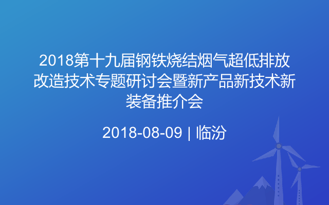 2018第十九届钢铁烧结烟气超低排放改造技术专题研讨会暨新产品新技术新装备推介会